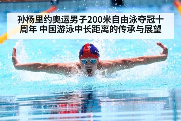 孙杨里约奥运男子200米自由泳夺冠十周年 中国游泳中长距离的传承与展望